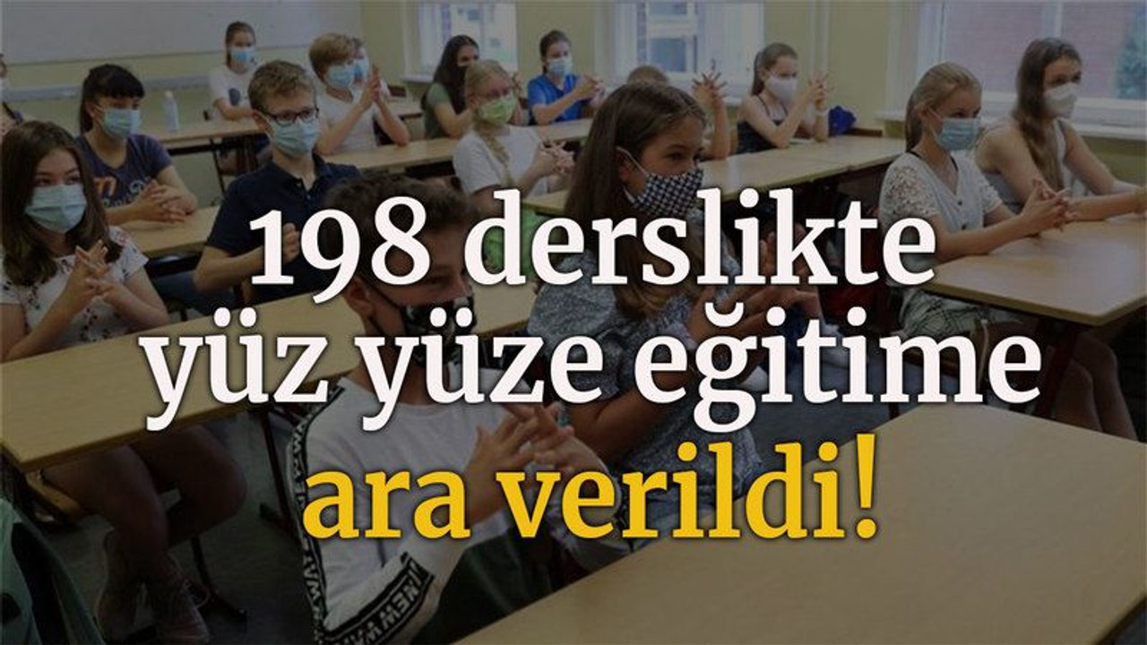 198 derslikte yüz yüze eğitime ara verildi!
